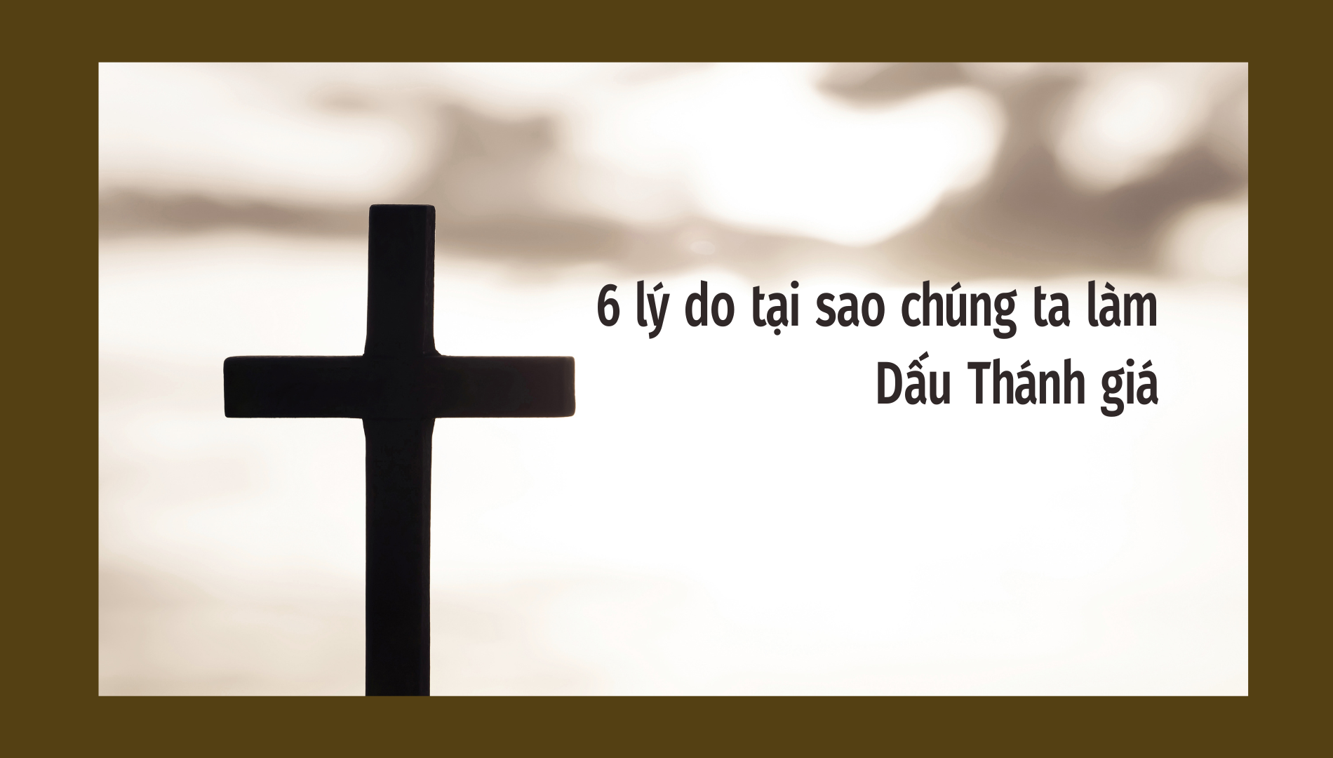 Sáu lý do tại sao chúng ta làm Dấu Thánh giá