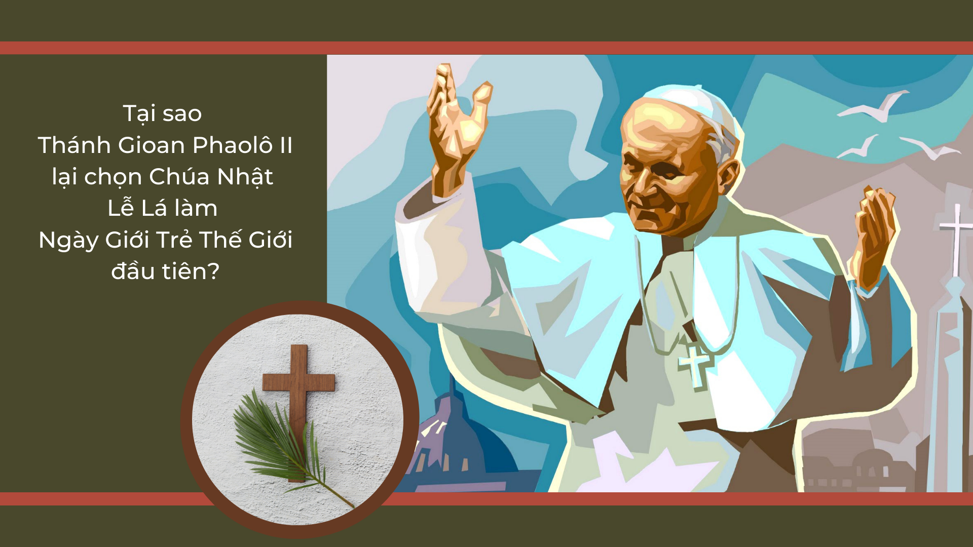 Tại sao Thánh Gioan Phaolô II lại chọn Chúa Nhật Lễ Lá làm Ngày Giới Trẻ Thế Giới đầu tiên?