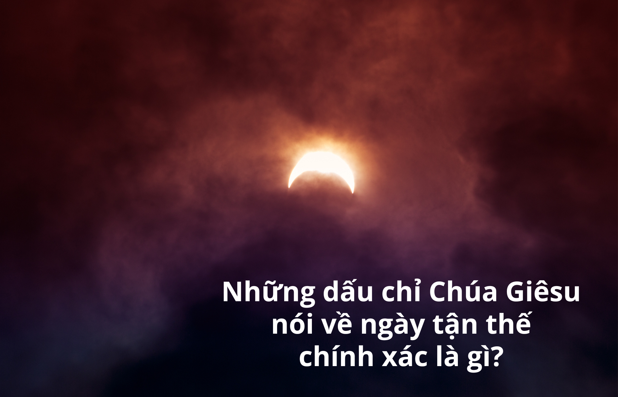 Những dấu chỉ Chúa Giêsu nói về ngày tận thế chính xác là gì?