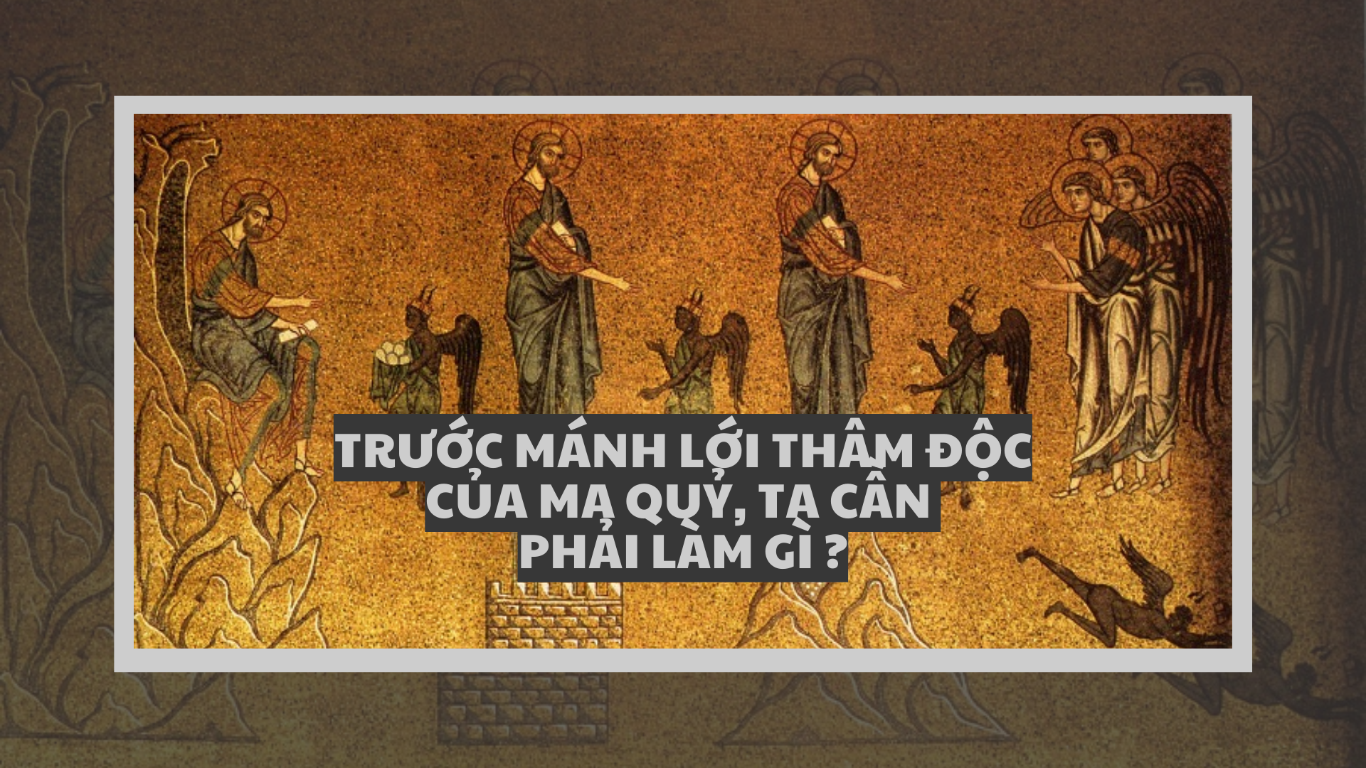 Trước mánh lới thâm độc của ma quỷ, ta cần phải làm gì ?